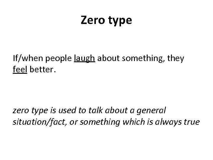 Zero type If/when people laugh about something, they feel better. zero type is used