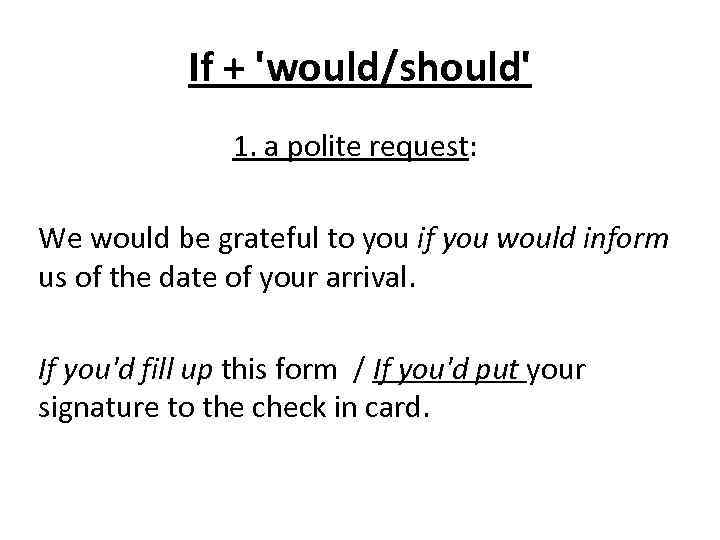 If + 'would/should' 1. a polite request: We would be grateful to you if