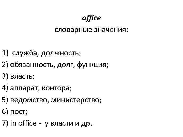 office словарные значения: 1) служба, должность; 2) обязанность, долг, функция; 3) власть; 4) аппарат,