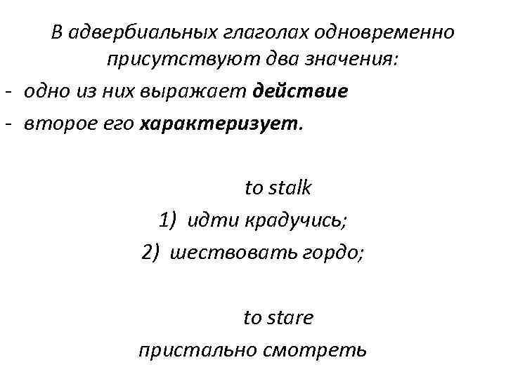 В адвербиальных глаголах одновременно присутствуют два значения: - одно из них выражает действие -