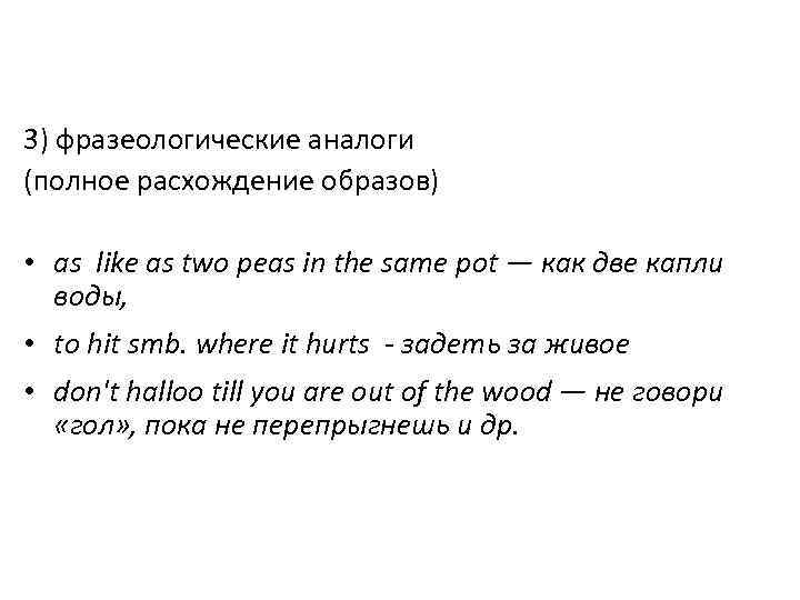 3) фразеологические аналоги (полное расхождение образов) • as like as two peas in the