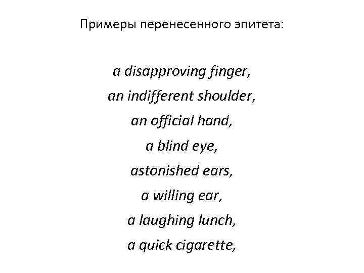 Примеры перенесенного эпитета: a disapproving finger, an indifferent shoulder, an official hand, a blind