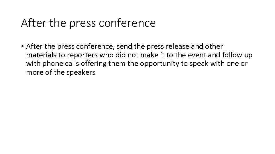 After the press conference • After the press conference, send the press release and