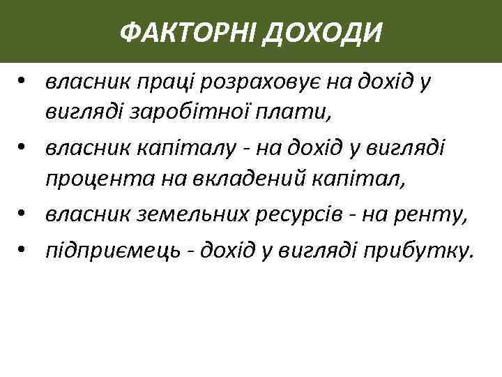 ФАКТОРНІ ДОХОДИ • власник праці розраховує на дохід у вигляді заробітної плати, • власник