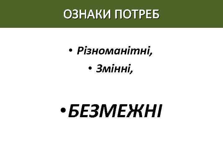 ОЗНАКИ ПОТРЕБ • Різноманітні, • Змінні, • БЕЗМЕЖНІ 