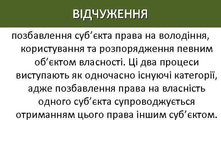 ВІДЧУЖЕННЯ позбавлення суб’єкта права на володіння, користування та розпорядження певним об’єктом власності. Ці два
