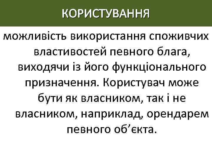 КОРИСТУВАННЯ можливість використання споживчих властивостей певного блага, виходячи із його функціонального призначення. Користувач може