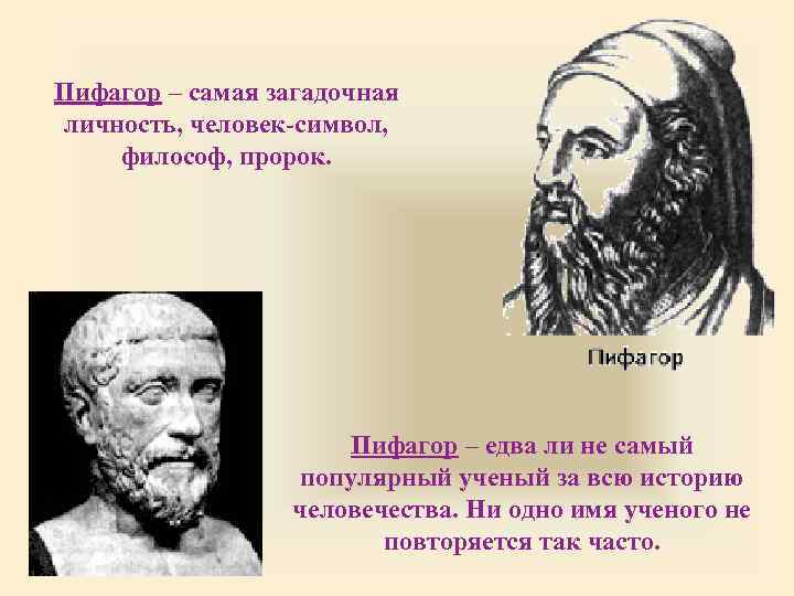 Пифагор – самая загадочная личность, человек-символ, философ, пророк. Пифагор – едва ли не самый