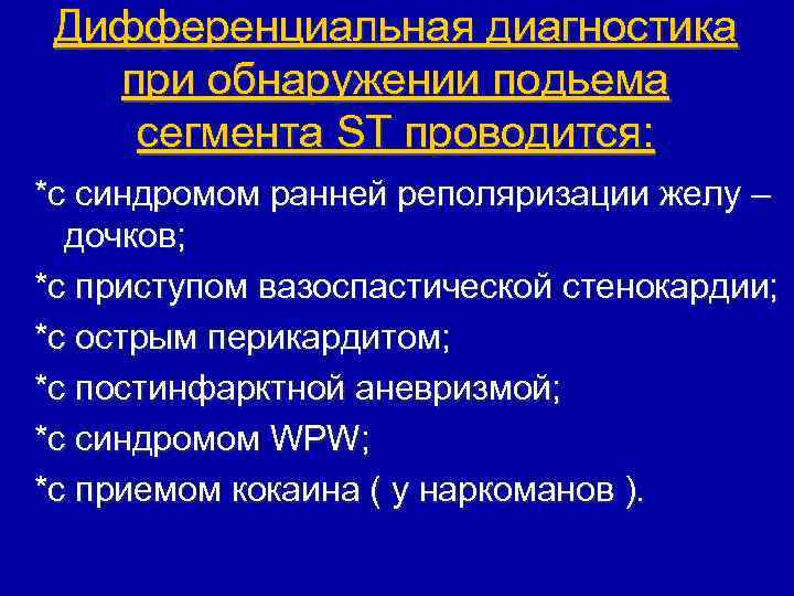 Дифференциальная диагностика при обнаружении подьема сегмента ST проводится: *с синдромом ранней реполяризации желу –