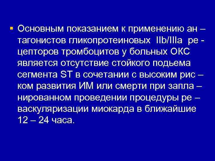 § Основным показанием к применению ан – тагонистов гликопротеиновых IIb/IIIa ре цепторов тромбоцитов у