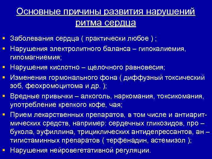 Основные причины развития нарушений ритма сердца § Заболевания сердца ( практически любое ) ;