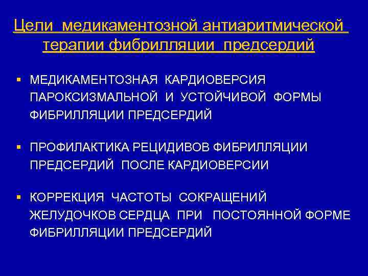 Цели медикаментозной антиаритмической терапии фибрилляции предсердий § МЕДИКАМЕНТОЗНАЯ КАРДИОВЕРСИЯ ПАРОКСИЗМАЛЬНОЙ И УСТОЙЧИВОЙ ФОРМЫ ФИБРИЛЛЯЦИИ