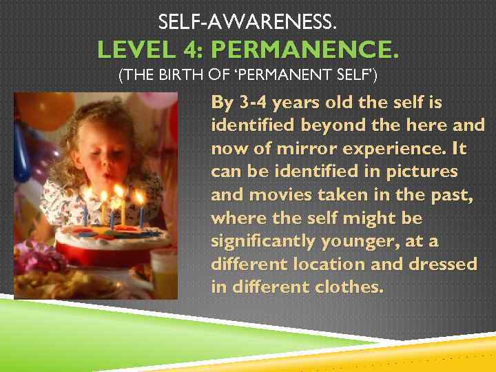 SELF-AWARENESS. LEVEL 4: PERMANENCE. (THE BIRTH OF ‘PERMANENT SELF’) By 3 -4 years old