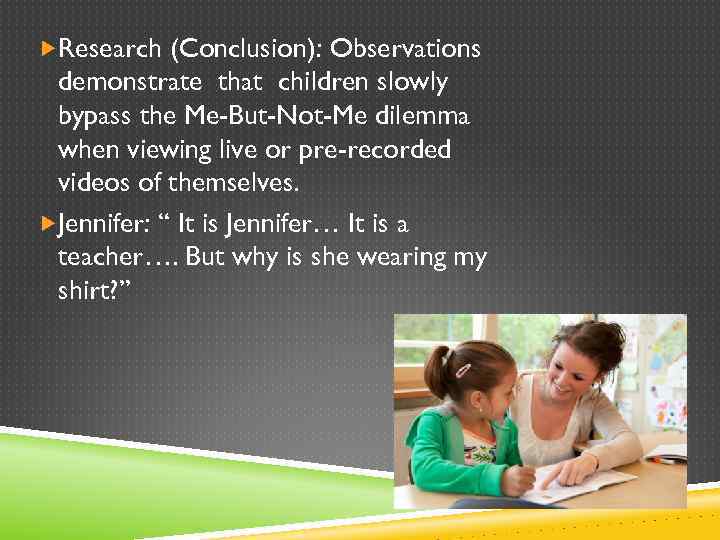  Research (Conclusion): Observations demonstrate that children slowly bypass the Me-But-Not-Me dilemma when viewing