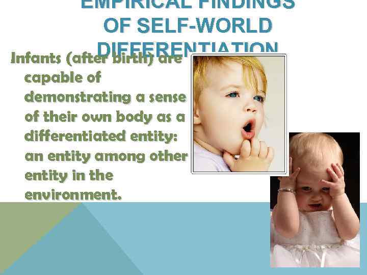 EMPIRICAL FINDINGS OF SELF-WORLD DIFFERENTIATION Infants (after birth) are capable of demonstrating a sense