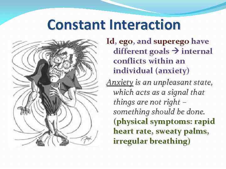 Constant Interaction Id, ego, and superego have different goals internal conflicts within an individual