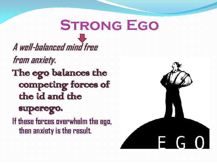 Strong Ego A well-balanced mind free from anxiety. The ego balances the competing forces