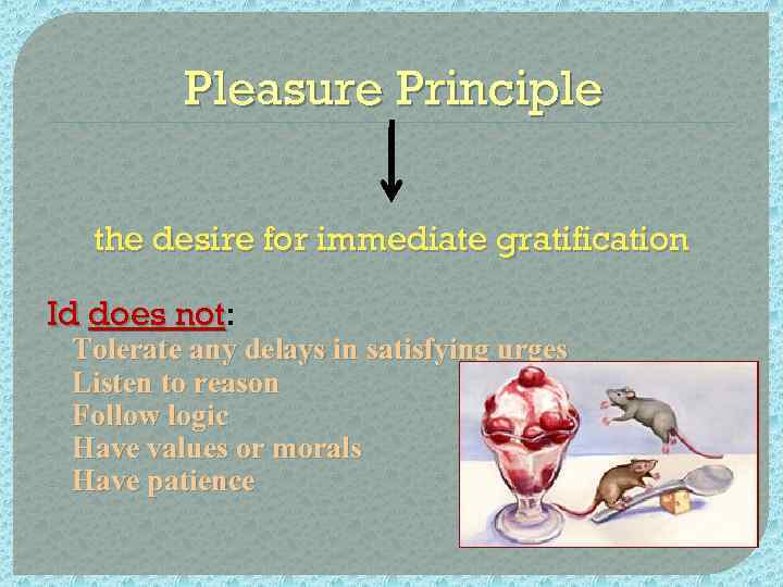 Pleasure Principle the desire for immediate gratification Id does not: not - Tolerate any