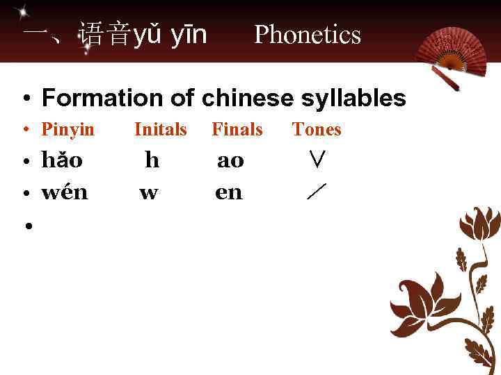 一、语音yǔ yīn Phonetics • Formation of chinese syllables • Pinyin Initals Finals Tones •