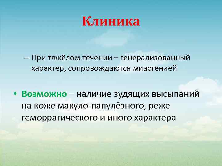 Клиника – При тяжёлом течении – генерализованный характер, сопровождаются миастенией • Возможно – наличие