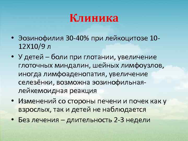 Клиника • Эозинофилия 30 -40% при лейкоцитозе 1012 Х 10/9 л • У детей