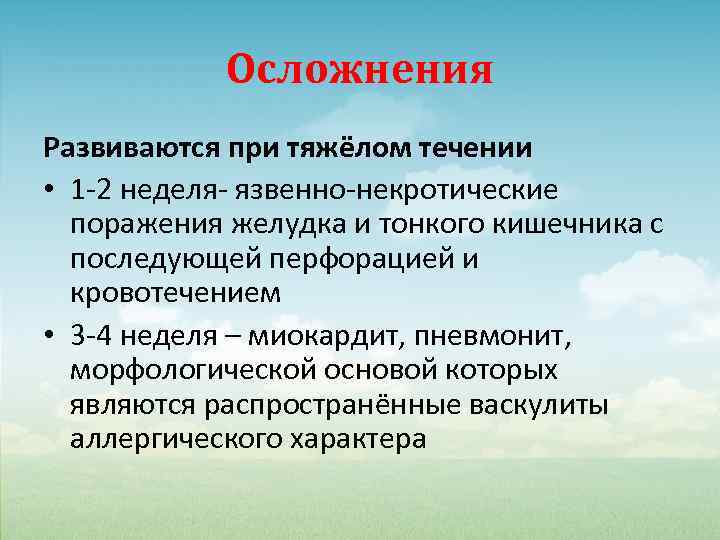 Осложнения Развиваются при тяжёлом течении • 1 -2 неделя- язвенно-некротические поражения желудка и тонкого