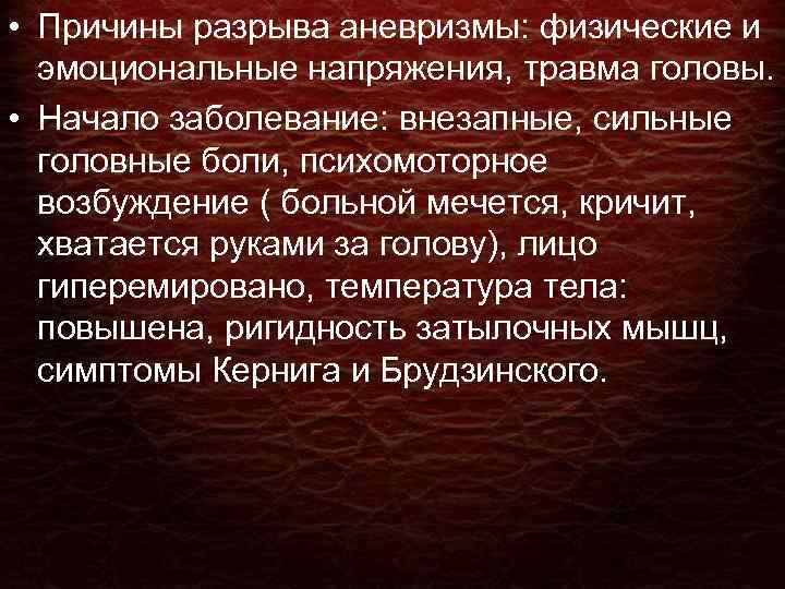  • Причины разрыва аневризмы: физические и эмоциональные напряжения, травма головы. • Начало заболевание: