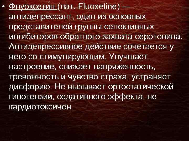  • Флуоксети н (лат. Fluoxetine) — антидепрессант, один из основных представителей группы селективных