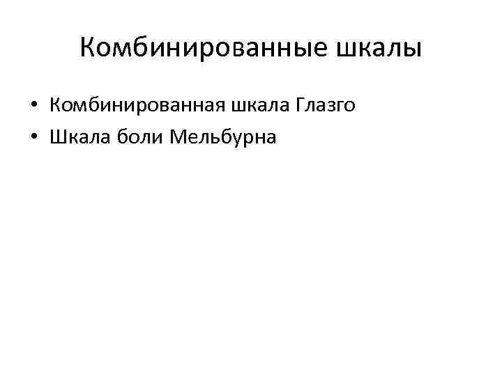 Комбинированные шкалы • Комбинированная шкала Глазго • Шкала боли Мельбурна 