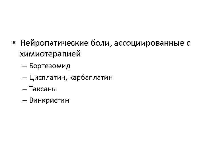  • Нейропатические боли, ассоциированные с химиотерапией – Бортезомид – Цисплатин, карбаплатин – Таксаны