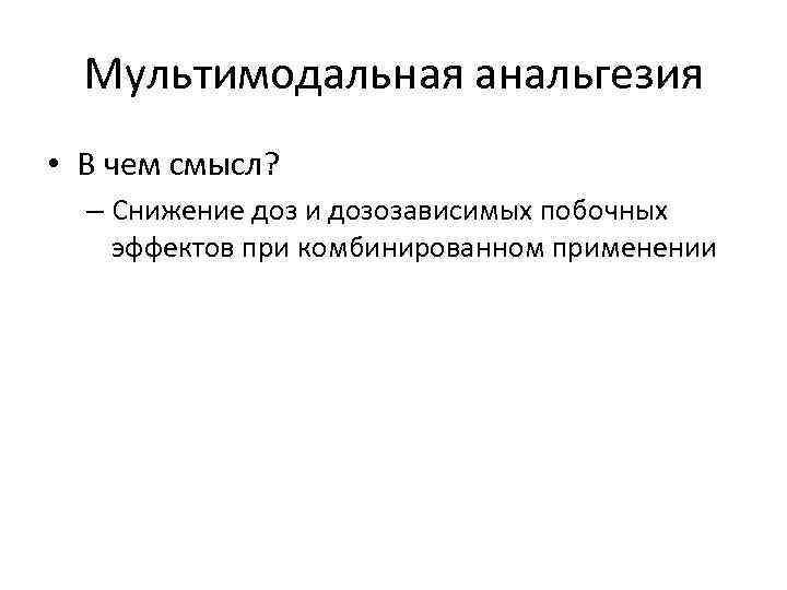 Мультимодальная анальгезия • В чем смысл? – Снижение доз и дозозависимых побочных эффектов при