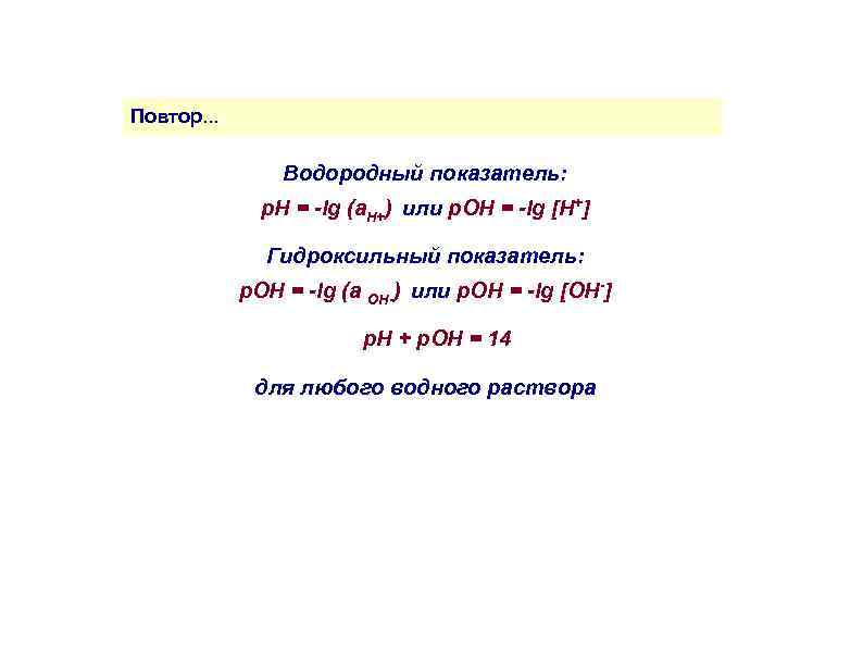 Повтор. . . Водородный показатель: р. Н = -lg (a. H+) или р. ОН