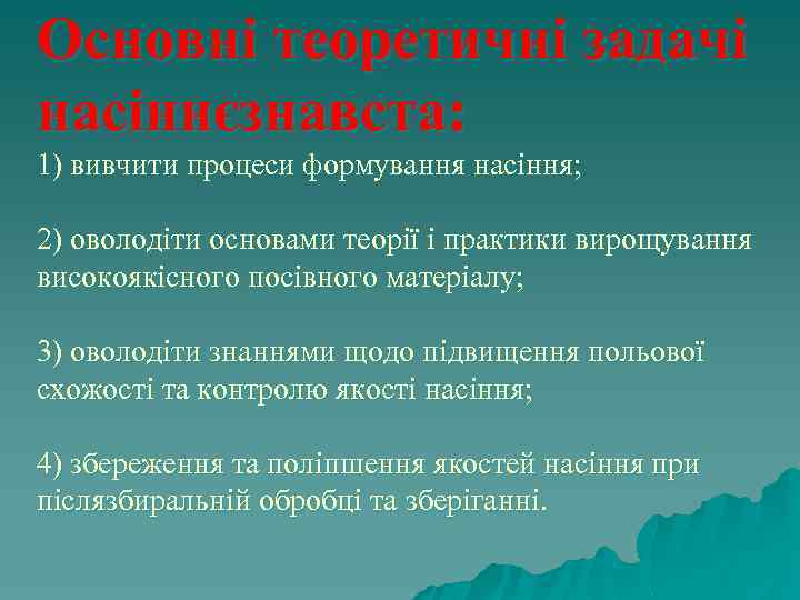 Основні теоретичні задачі насіннєзнавста: 1) вивчити процеси формування насіння; 2) оволодіти основами теорії і