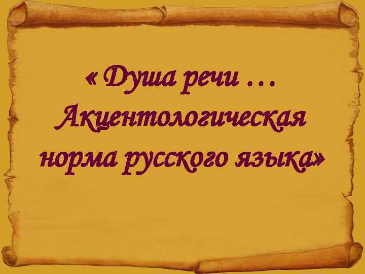  « Душа речи … Акцентологическая норма русского языка» 