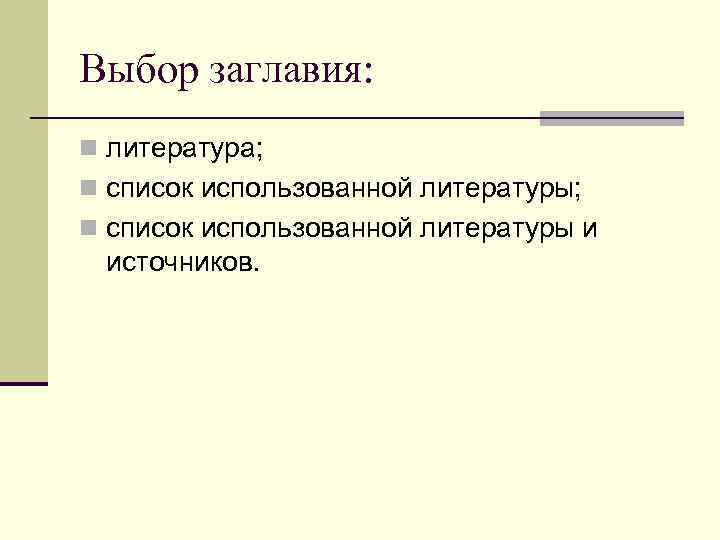 Выбор заглавия: n литература; n список использованной литературы и источников. 