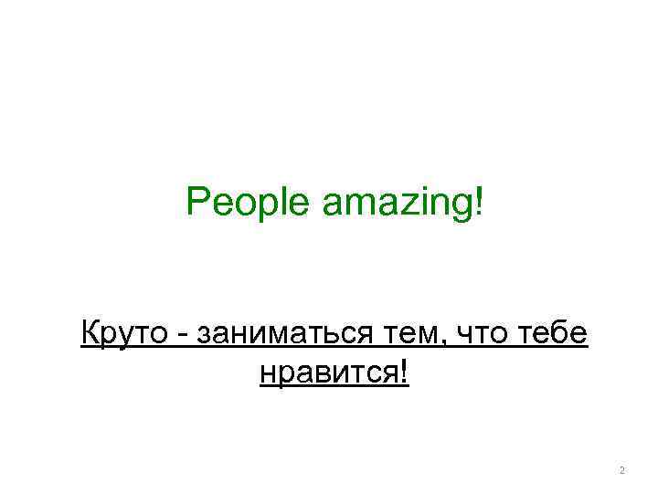 People amazing! Круто - заниматься тем, что тебе нравится! 2 