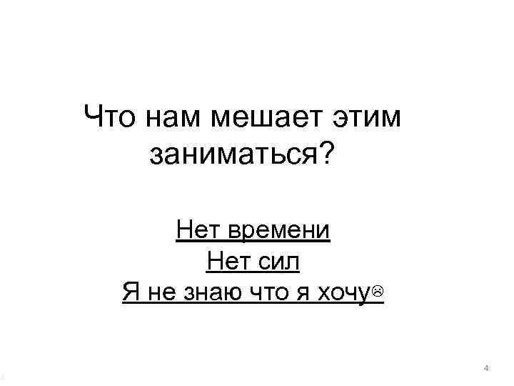 4 Что нам мешает этим заниматься? Нет времени Нет сил Я не знаю что