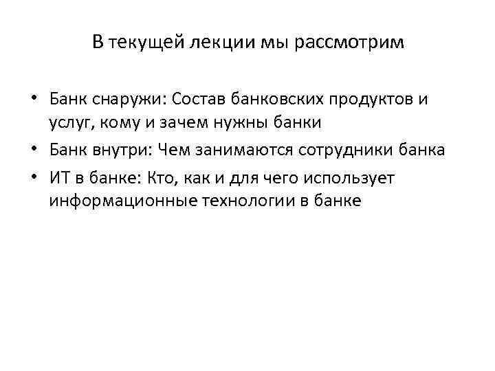 В текущей лекции мы рассмотрим • Банк снаружи: Состав банковских продуктов и услуг, кому