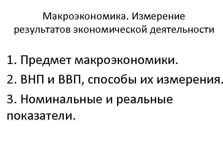 Макроэкономика. Измерение результатов экономической деятельности 1. Предмет макроэкономики. 2. ВНП и ВВП, способы их