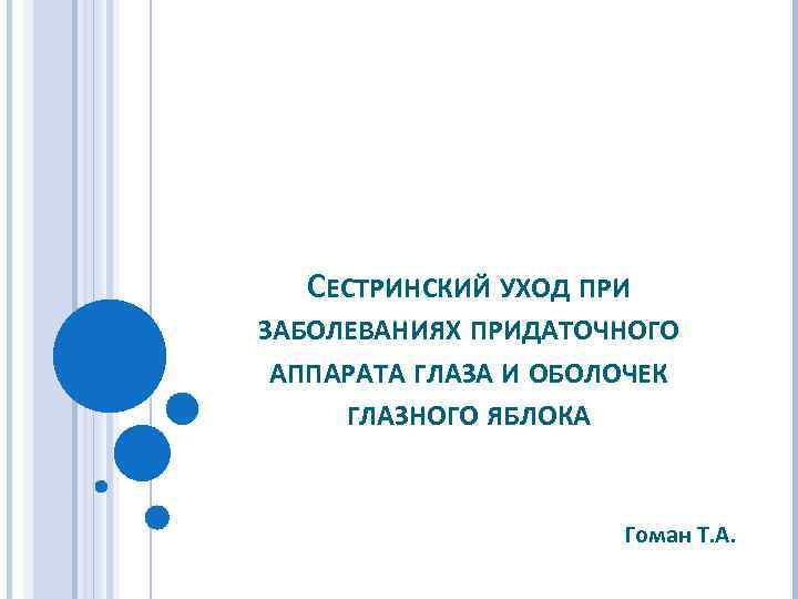 СЕСТРИНСКИЙ УХОД ПРИ ЗАБОЛЕВАНИЯХ ПРИДАТОЧНОГО АППАРАТА ГЛАЗА И ОБОЛОЧЕК ГЛАЗНОГО ЯБЛОКА Гоман Т. А.