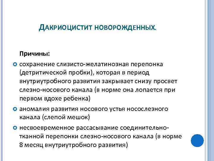 ДАКРИОЦИСТИТ НОВОРОЖДЕННЫХ. Причины: сохранение слизисто желатинозная перепонка (детритической пробки), которая в период внутриутробного развития