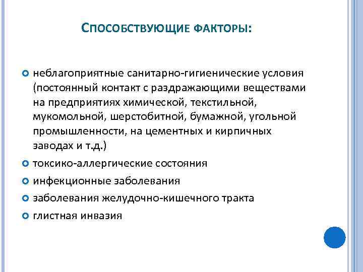 СПОСОБСТВУЮЩИЕ ФАКТОРЫ: неблагоприятные санитарно гигиенические условия (постоянный контакт с pаздpажающими веществами на пpедпpиятиях химической,