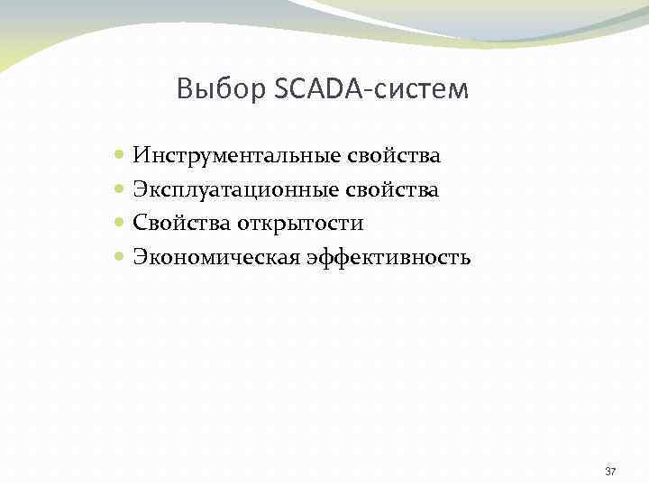 Выбор SCADA-систем Инструментальные свойства Эксплуатационные свойства Свойства открытости Экономическая эффективность 37 
