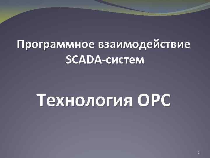 Программное взаимодействие SCADA-систем Технология ОРC 1 
