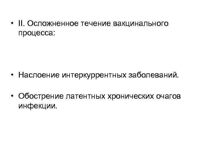  • II. Осложненное течение вакцинального процесса: • Наслоение интеркуррентных заболеваний. • Обострение латентных