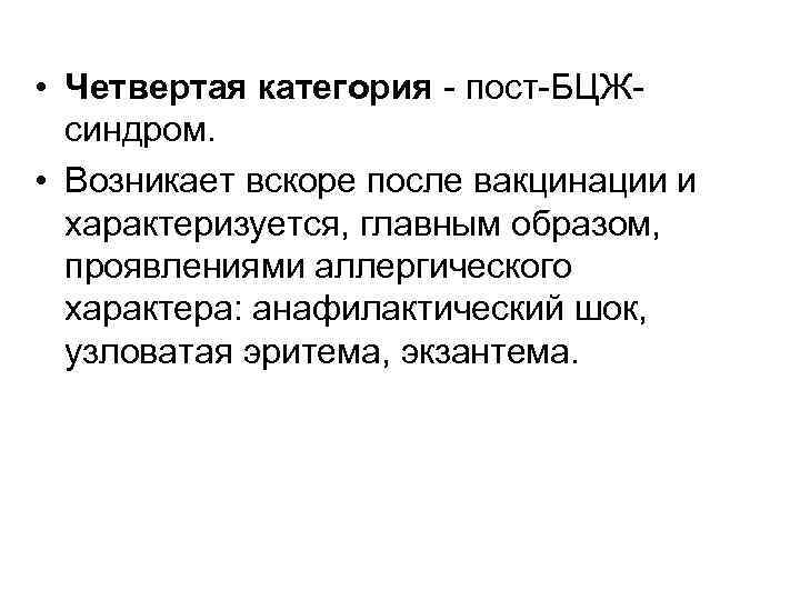  • Четвертая категория - пост-БЦЖсиндром. • Возникает вскоре после вакцинации и характеризуется, главным