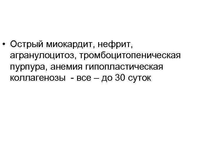  • Острый миокардит, нефрит, агранулоцитоз, тромбоцитопеническая пурпура, анемия гипопластическая коллагенозы - все –