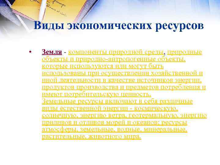 Виды экономических ресурсов • Земля компоненты природной среды, природные объекты и природно антропогенные объекты,