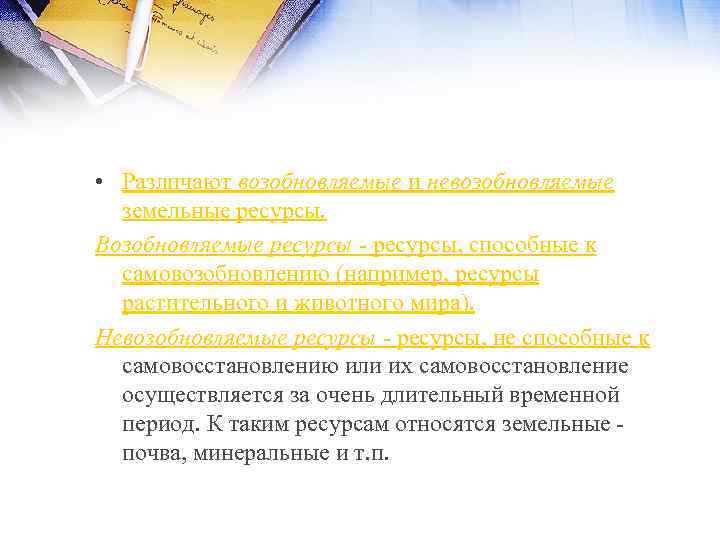  • Различают возобновляемые и невозобновляемые земельные ресурсы. Возобновляемые ресурсы, способные к самовозобновлению (например,