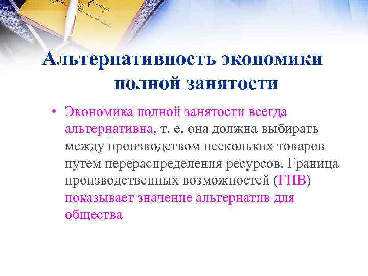 Альтернативность экономики полной занятости • Экономика полной занятости всегда альтернативна, т. е. она должна